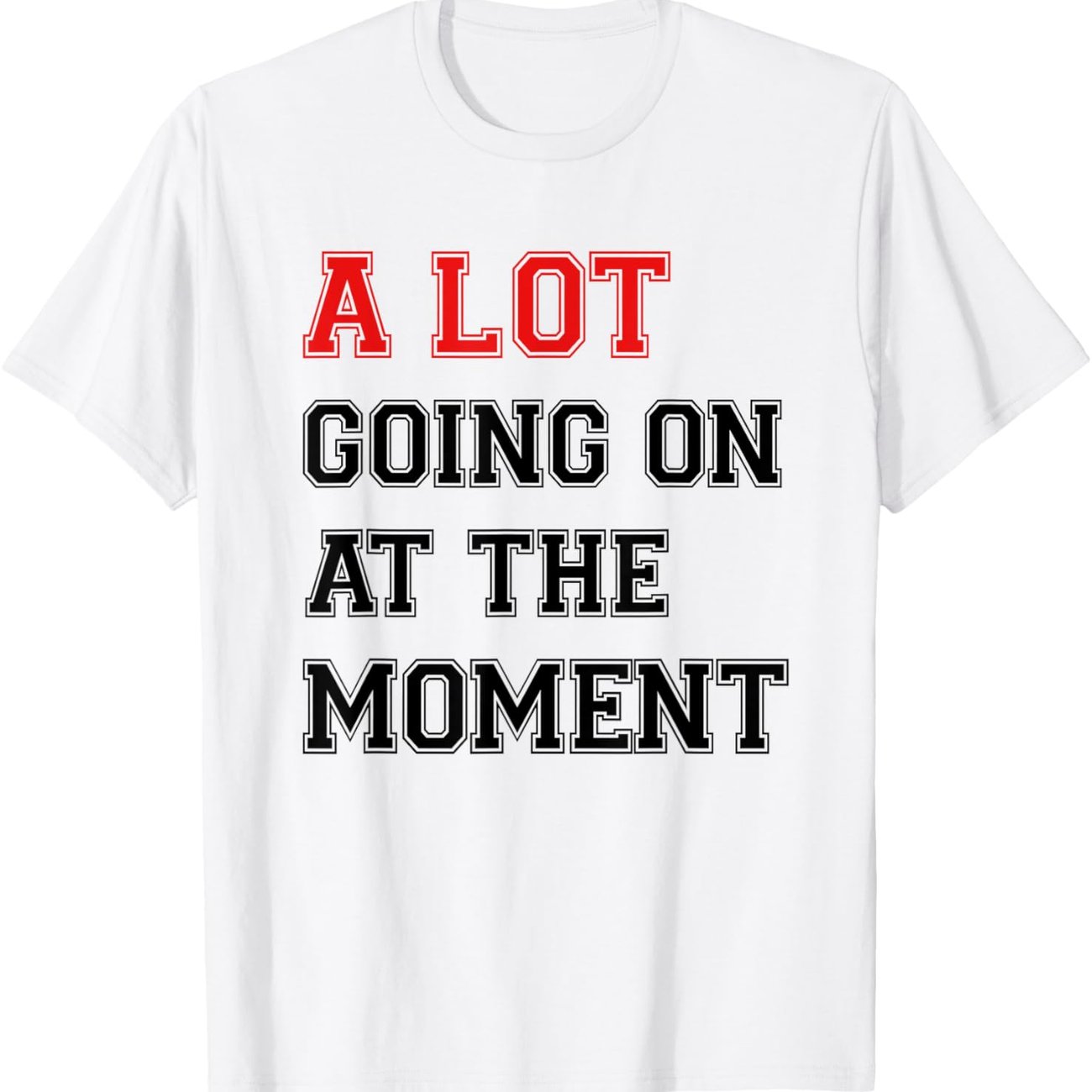 A lot going on at the moment-Shirt