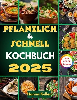 Pflanzlich & Schnell Kochbuch 2025: 15-Minuten Rezepte, Clevere Tipps und ein 4-Wochen-Plan für eine