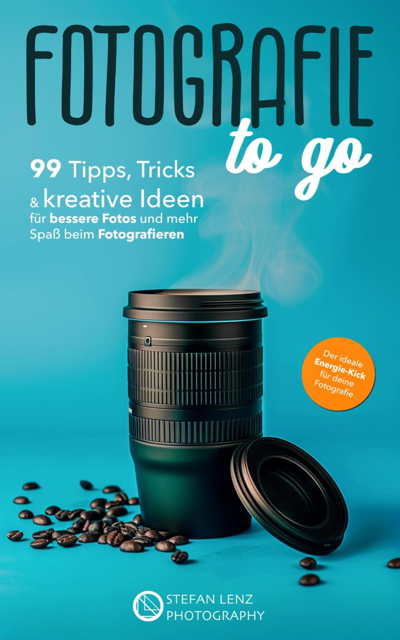 Fotografie to go: 99 Tipps, Tricks & kreative Ideen