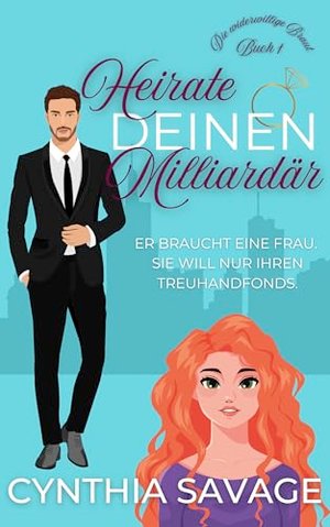 Heirate deinen Milliardär: Eine Romantische Komödie vom Feind zum Liebhaber (Die widerwillige Braut 