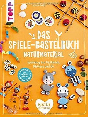 Das Spiele-Bastelbuch Naturmaterial: Spielzeug aus Kastanien, Blättern und Co.