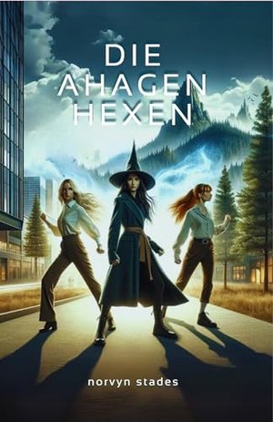 Die Ahagen Hexen: [Urban Fantasy, Science Fiction] Kann die Dunkelheit überwunden werden?