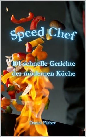 Speed Chef: 101 schnelle Gerichte der modernen Küche