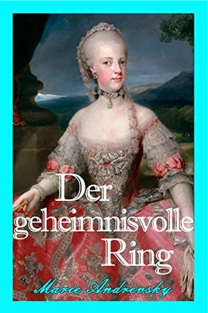 Der geheimnisvolle Ring. Historischer Liebesroman aus dem Wien Maria Theresias