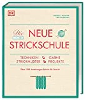 Die neue Strickschule: Techniken, Garne, Strickmuster, Projekte. Über 300 Anleitungen