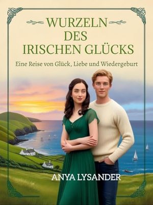 Wurzeln des Irischen Glücks: Eine Reise von Glück, Liebe und Wiedergeburt (Die Seele eines Ortes 12)