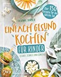 Einfach gesund kochen für Kinder: Lecker, schnell und günstig