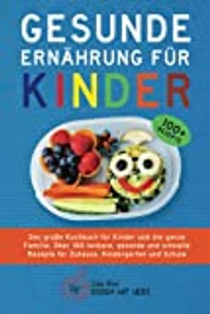 GESUNDE ERNÄHRUNG FÜR KINDER: Das große Kochbuch für Kinder und die ganze Familie. Über 100 leckere,