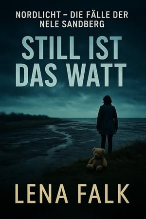 Still ist das Watt: Nordseekrimi Küstenkrimi mit Ermittlerin Nele Sandberg (Nordlicht – Die Fälle de