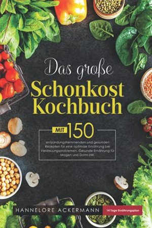 Das große Schonkost Kochbuch: Mit 150 entzündungshemmenden und gesunden Rezepten