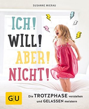 Ich! Will! Aber! Nicht!: Die Trotzphase verstehen und gelassen meistern (GU Einzeltitel Partnerschaf