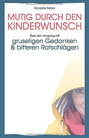 MUTIG DURCH DEN KINDERWUNSCH: Über den Umgang mit GRUSELIGEN GEDANKEN und BITTEREN RATSCHLÄGEN