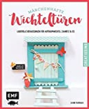 Märchenhafte Wichteltüren: Liebevolle Behausungen für Aufräumwichtel, Zahnfee & Co.