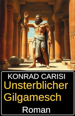 Unsterblicher Gilgamesch: Roman