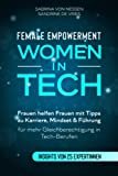 Female Empowerment - Women in Tech: Frauen helfen Frauen mit Tipps zu Karriere, Mindset & Führung fü