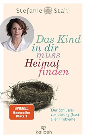 Das Kind in dir muss Heimat finden: Der Schlüssel zur Lösung (fast) aller Probleme