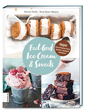 Feel Good Ice Cream & Sweets: Vegane Rezepte für beliebte Desserts und Backwaren ohne raffinierten Z