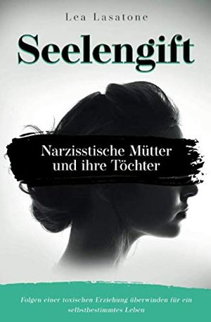 Seelengift: Narzisstische Mütter und ihre Töchter - Folgen einer toxischen Erziehung überwinden für 