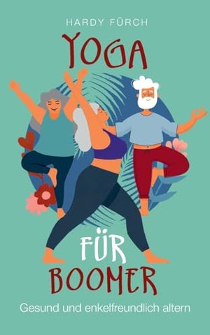 Yoga für Boomer: Gesund und enkelfreundlich altern - ein Leitfaden