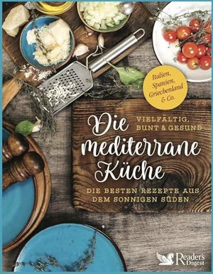 Die mediterrane Küche – vielfältig, bunt und gesund: Die besten Rezepte aus dem sonnigen Süden