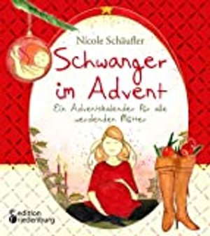 Schwanger im Advent - Ein Adventskalender für alle werdenden Mütter