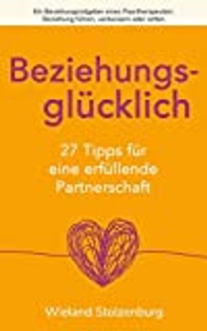 Beziehungsglücklich: 27 Tipps für eine erfüllende Partnerschaft: Ein Beziehungsratgeber eines Paarth