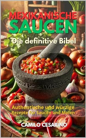 Mexikanische Saucen: Die definitive Bibel - Authentische und würzige Rezepte für Saucen und Molen (R