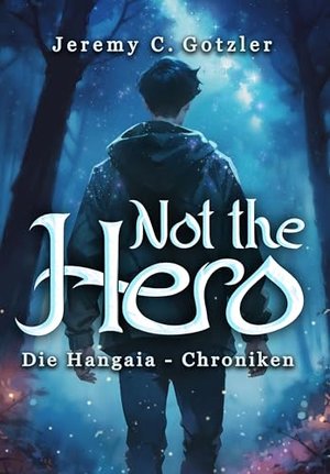 Not the Hero - Die Hangaia-Chroniken: Humorvolle YA Portal Fantasy voller Dämonen, Monstern und Magi