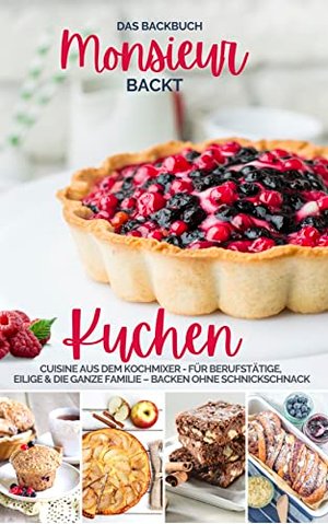 Monsieur backt Kuchen: Cuisine aus dem Kochmixer