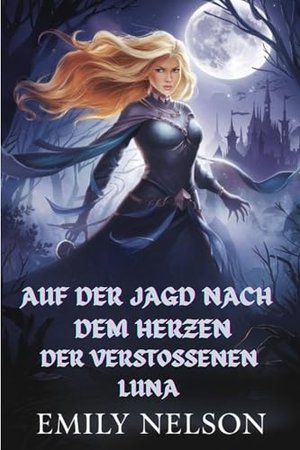 Auf der Jagd nach dem Herzen der verstoßenen Luna: Die Gefährtin des Alpha-Königs