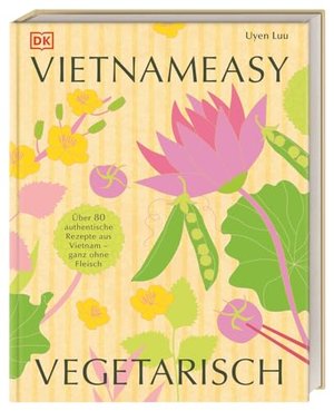 Vietnameasy vegetarisch: Über 80 authentische Rezepte aus Vietnam