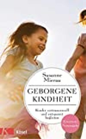 Geborgene Kindheit: Kinder vertrauensvoll und entspannt begleiten - Erweiterte Neuausgabe -