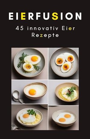 Eierfusion: 45 innovativ Eier Rezepte