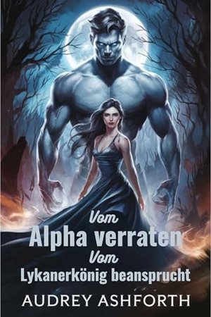 Vom Alpha verraten vom Lykanerkönig beansprucht