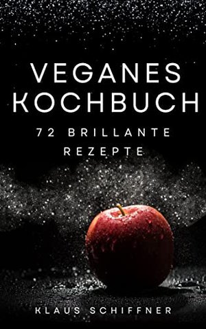 Veganes Kochbuch: 72 brillante Rezepte