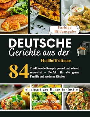 Deutsche Gerichte Aus Der Heißluftfritteuse: 84 Traditionelle Rezepte gesund und schnell zubereitet 