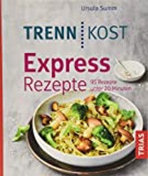 Trennkost Express-Rezepte: 95 Rezepte unter 20 Minuten