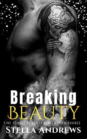 Breaking Beauty: Eine dunkle Romanze der zweiten Chance
