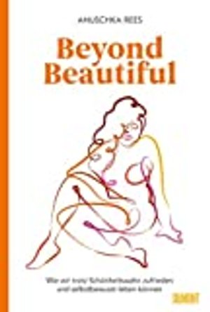 Beyond Beautiful: Wie wir trotz Schönheitswahn zufrieden und selbstbewusst leben können