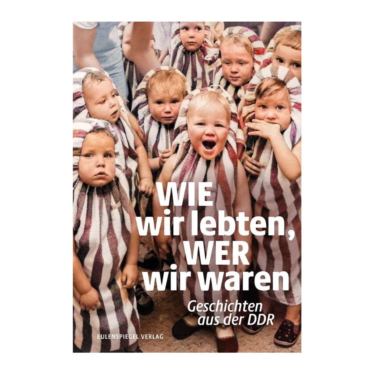 Wie wir lebten, wer wir waren: Geschichten aus der DDR