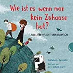 Wie ist es, wenn man kein Zuhause hat?: Alles über Flucht und Migration (2) (Weltkugel, Band 2)