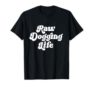 Raw Dogging Life T-Shirt