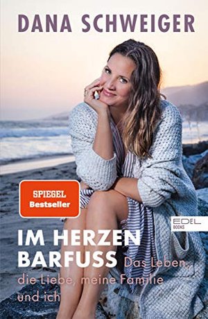 Dana Schweiger: "Im Herzen barfuß: Das Leben, die Liebe meine Familie und ich"