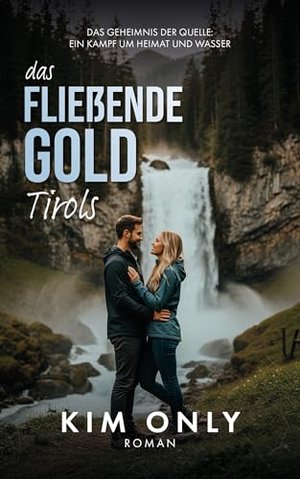 Das fließende Gold Tirols: Das Geheimnis der Quelle: Ein Kampf um Heimat und Wasser (Wohlfühl-Romane