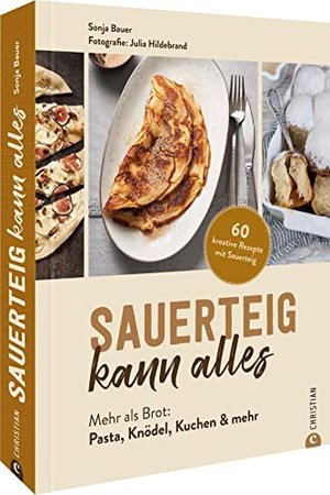 Backbuch: Sauerteig kann alles. Mehr als Brot: Pasta, Knödel, Kuchen & mehr. 60 kreative Rezepte.