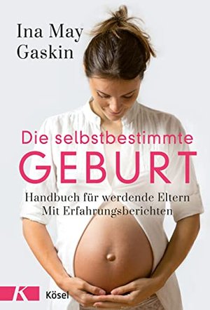 Die selbstbestimmte Geburt: Handbuch für werdende Eltern