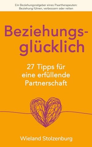 Beziehungsglücklich: 27 Tipps für eine erfüllende Partnerschaft: Ein Beziehungsratgeber eines Paarth