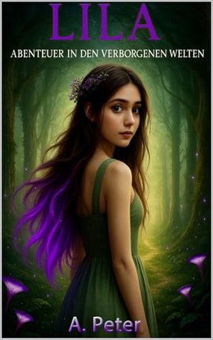 Lila - Abenteuer in den verborgenen Welten (Lilas verborgene Welten 1)