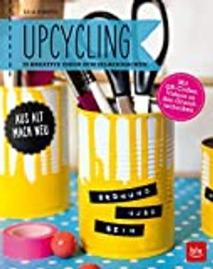 Upcycling: Aus alt mach neu: 70 kreative Ideen zum Selbermachen