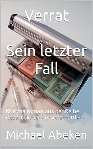 Verrat Sein letzter Fall: Kriminalroman aus der Reihe Robert Dolzer - Privatermittler - (Privatdetek